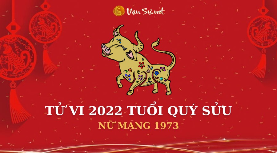 Tử Vi Tuổi Quý Sửu Năm 2022 - Nữ Mạng 1973 Chi Tiết