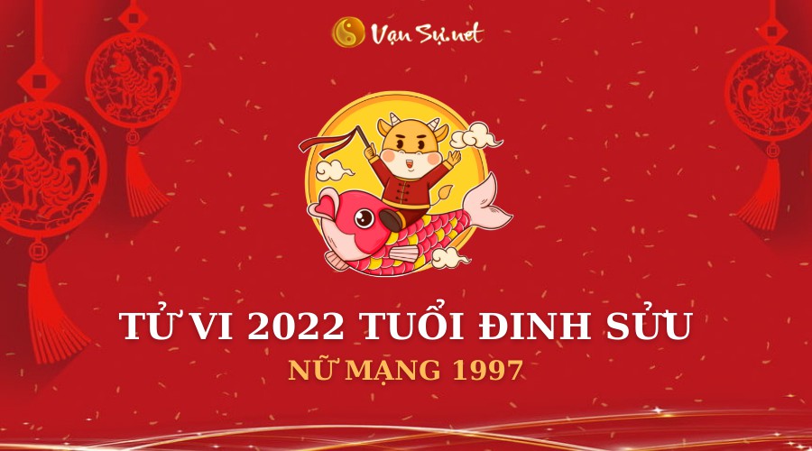 Tử Vi Tuổi Đinh Sửu Năm 2022 - Nữ Mạng 1997 Chi Tiết