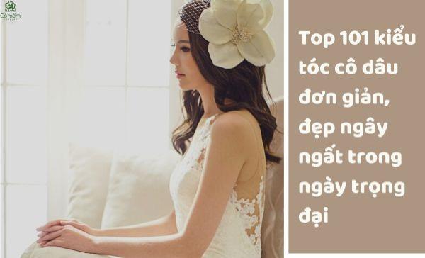 Top 101 kiểu tóc cô dâu đơn giản, đẹp ngây ngất trong ngày trọng đại