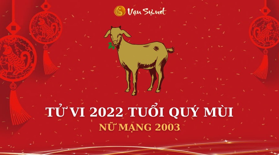 Tử Vi Tuổi Quý Mùi Năm 2022 - Nữ Mạng 2003 Chi Tiết