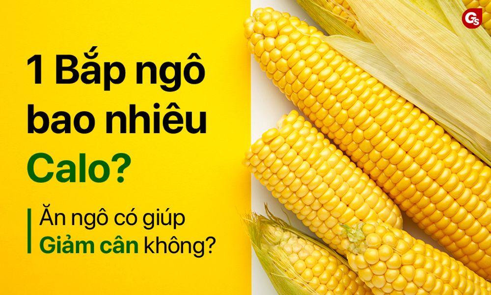 1 bắp ngô bao nhiêu calo? Ăn ngô có giúp giảm cân không?