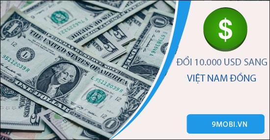 Tính bằng tiền Việt Nam, 10.000 USD là bao nhiêu?