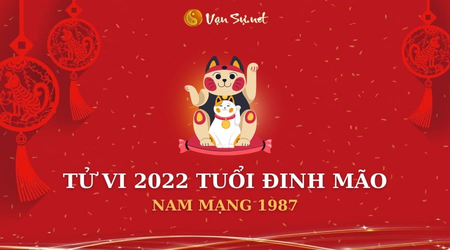 Tử Vi Tuổi Đinh Mão Năm 2022 - Nam Mạng 1987 Chi Tiết