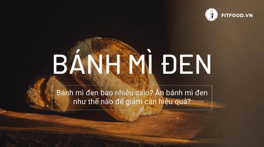 Bánh mì đen bao nhiêu calo? Ăn bánh mì đen như thế nào để giảm cân hiệu quả?