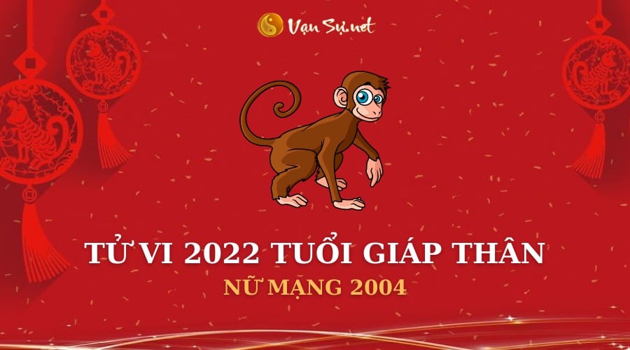 Tử Vi Tuổi Giáp Thân Năm 2022 - Nữ Mạng 2004 Chi Tiết