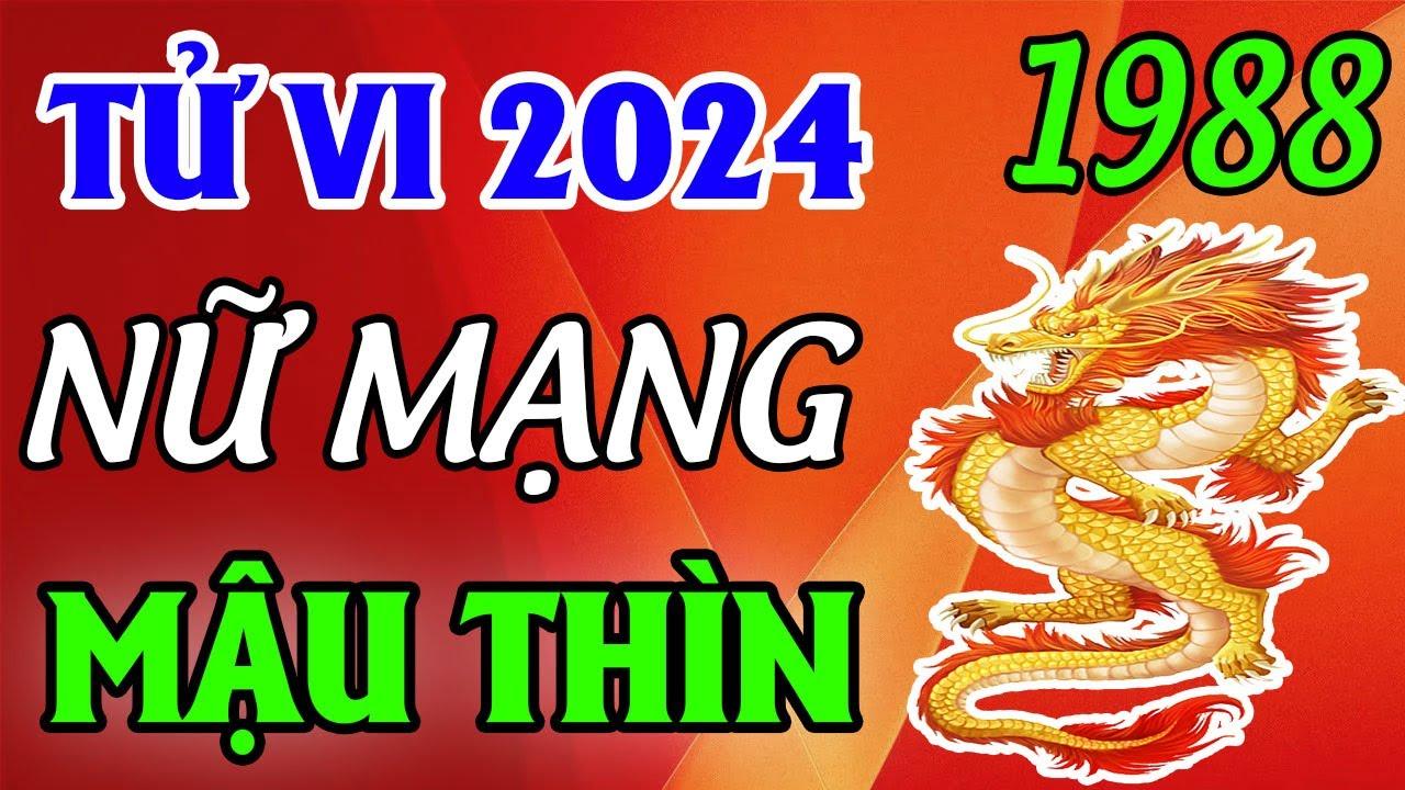 Tử vi tuổi Mậu Thìn 1988 nữ mạng năm 2024 chi tiết